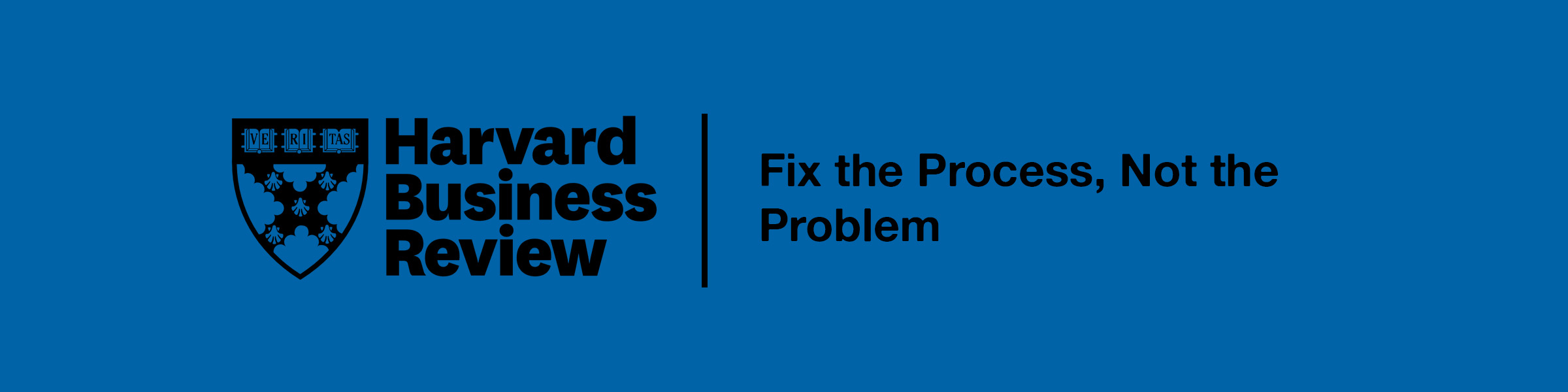 Fix the Process, Not the Problem